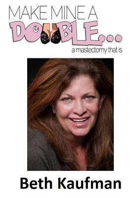 Make Mine a Double... A Mastectomy That Is by Kaufman, Beth