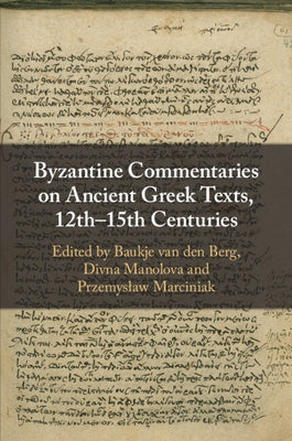 Byzantine Commentaries on Ancient Greek Texts, 12th-15th Centuries by Van Den Berg, Baukje