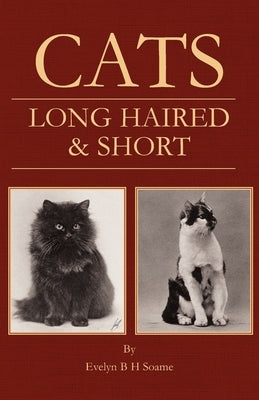 Cats - Long Haired and Short - Their Breeding, Rearing & Showing by Soame, Evelyn B. H.