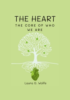 The Heart: The Core of Who We Are by Wolfe, Laura G.