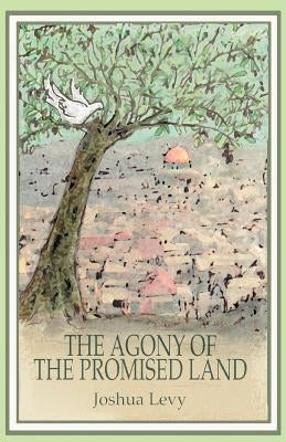 The Agony of the Promised Land by Levy, Joshua
