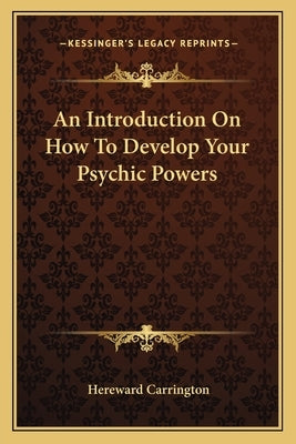 An Introduction On How To Develop Your Psychic Powers by Carrington, Hereward