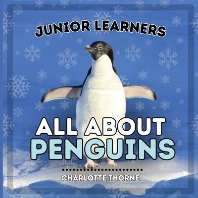 Junior Learners, All About Penguins: Learn About These Flightless Birds! by Thorne, Charlotte