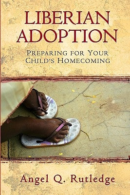 Liberian Adoption: Preparing for Your Child's Homecoming by Rutledge, Angel Q.