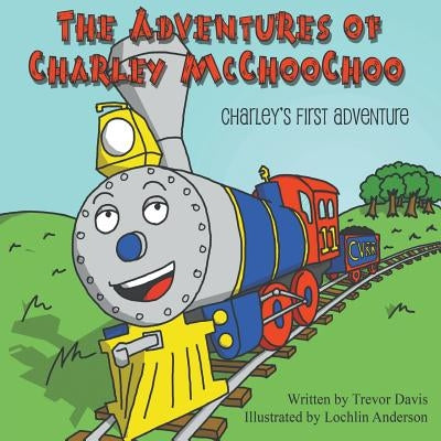 The Adventures of Charley McChooChoo: Charley's First Adventure by Davis, Trevor