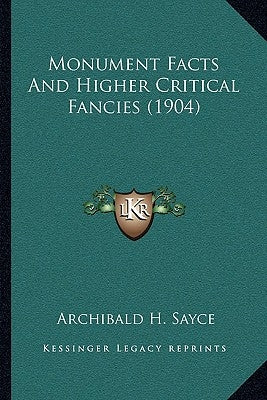 Monument Facts And Higher Critical Fancies (1904) by Sayce, Archibald H.