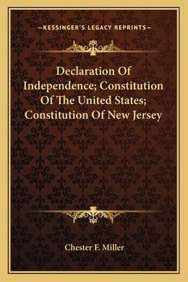 Declaration of Independence; Constitution of the United States; Constitution of New Jersey by Miller, Chester F.