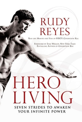 Hero Living: Seven Strides to Awaken Your Infinite Power by Reyes, Rudy