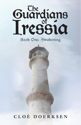 The Guardians of Iressia: Book One: Awakening by Doerksen, CloÃ©