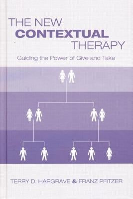 The New Contextual Therapy: Guiding the Power of Give and Take by Hargrave, Terry D.