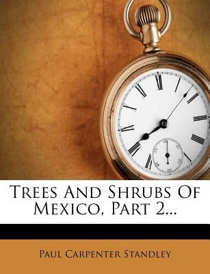 Trees and Shrubs of Mexico, Part 2... by Standley, Paul Carpenter