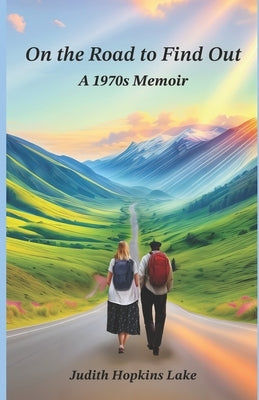 On the Road to Find Out: A 1970s Memoir by Lake, Judith Hopkins