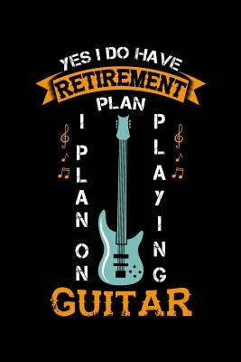Yes I Do Have A Retirement Plan I Plan On Playing Guitar: 120 Pages I 6x9 I Graph Paper 4x4 I Funny Grandpa Leaving Job & Fingerboard Gift by Notebooks, Funny