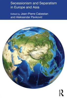 Secessionism and Separatism in Europe and Asia: To Have a State of One's Own by Cabestan, Jean-Pierre