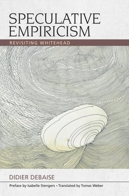 Speculative Empiricism: Revisiting Whitehead by Debaise, Didier