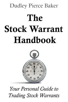 The Stock Warrant Handbook: Your Personal Guide to Trading Stock Warrants by Baker, Dudley P.