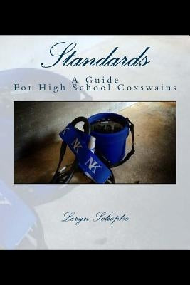 Standards: A Guide to High School Coxswains by Schopke, Loryn R.