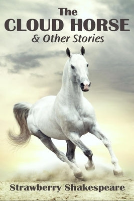 The Cloud Horse: Short Fiction for Kids by Shakespeare, Strawberry