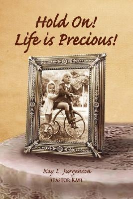 Hold On! Life Is Precious! by Jurgenson, Kay L.