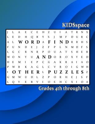 Word Find and Other Puzzles: Grades 4 through 8: Synonyms, Alliterations, Opposites, Dinosaurs, & State Capitals by Kidsspace