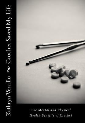 Crochet Saved My Life: The Mental and Physical Health Benefits of Crochet by Michelle, Julie