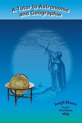 A Tutor to Astronomie and Geographie by Moxon, Joseph