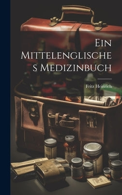 Ein Mittelenglisches Medizinbuch by Heinrich, Fritz