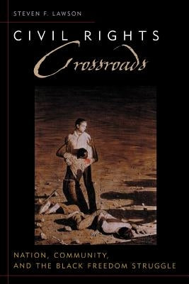 Civil Rights Crossroads: Nation, Community, and the Black Freedom Struggle by Lawson, Steven F.