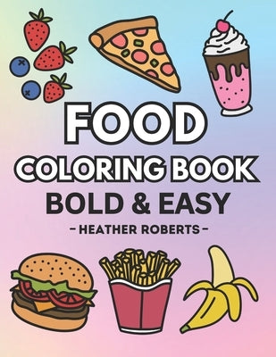 Food Coloring Book: Bold & Easy Designs for Adults and Children by Roberts, Heather