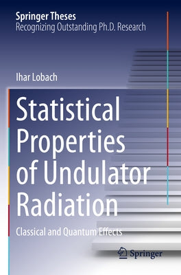 Statistical Properties of Undulator Radiation: Classical and Quantum Effects by Lobach, Ihar