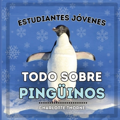 Estudiantes Jóvenes, Todo sobre los Pingüinos: ¡Aprendiendo todo sobre estas aves no voladoras! by Thorne, Charlotte