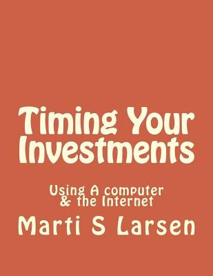Timing Your Investments: Using A Computer & The Internet by Larsen, Marti S.