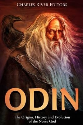 Odin: The Origins, History and Evolution of the Norse God by Charles River