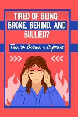 Tired of Being Broke, Behind, and Bullied?: It's Time to Become a Capitalist by King, Joshua