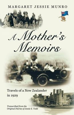 A Mother's Memoirs: Travels of a New Zealander in 1929 by Munro, Margaret Jessie