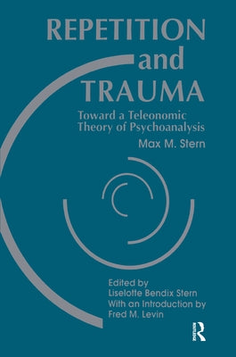 Repetition and Trauma: Toward A Teleonomic Theory of Psychoanalysis by Stern, Max M.