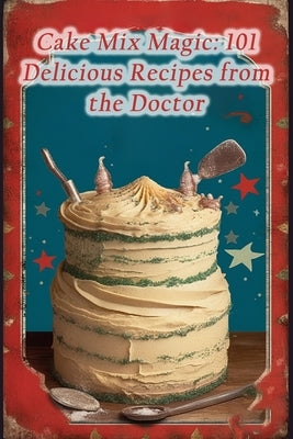 Cake Mix Magic: 101 Delicious Recipes from the Doctor by Fete Hagi, Flavorful Food