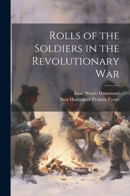 Rolls of the Soldiers in the Revolutionary War by Hammond, Isaac Weare