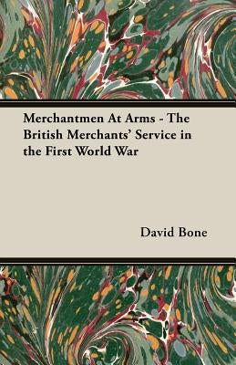 Merchantmen at Arms - The British Merchants' Service in the First World War by Bone, David W.