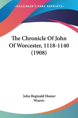 The Chronicle Of John Of Worcester, 1118-1140 (1908) by Weaver, John Reginald Homer