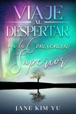 Viaje al despertar y a la conciencia superior by Yu, Jane Kim