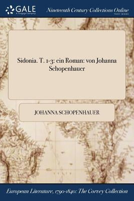 Sidonia. T. 1-3: ein Roman: von Johanna Schopenhauer by Schopenhauer, Johanna