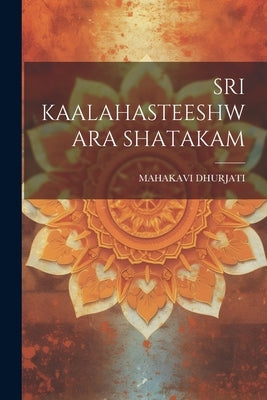 Sri Kaalahasteeshwara Shatakam by Dhurjati, Mahakavi