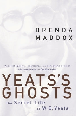 Yeats's Ghosts: The Secret Life of W.B. Yeats by Maddox, Brenda
