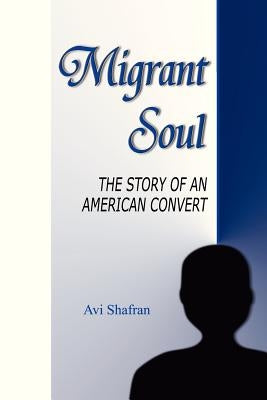 Migrant Soul: The Story of an American Convert by Shafran, Avi