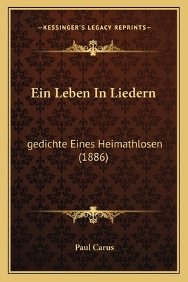 Ein Leben In Liedern: gedichte Eines Heimathlosen (1886) by Carus, Paul