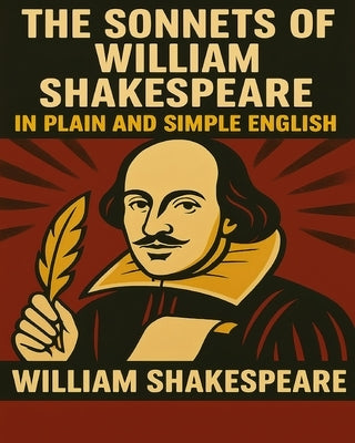 The Sonnets of William Shakespeare In Plain and Simple English by Bookcaps