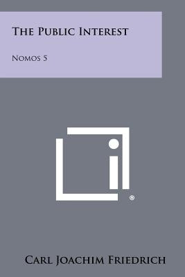 The Public Interest: Nomos 5 by Friedrich, Carl Joachim