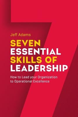 7 Essential Skills of Leardership: How to Lead you Organization to Operational Excellence by Media, One Global