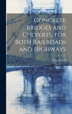 Concrete Bridges and Culverts, for Both Railroads and Highways by Tyrrell, H. G. B. 1867